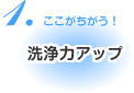 洗浄力アップ